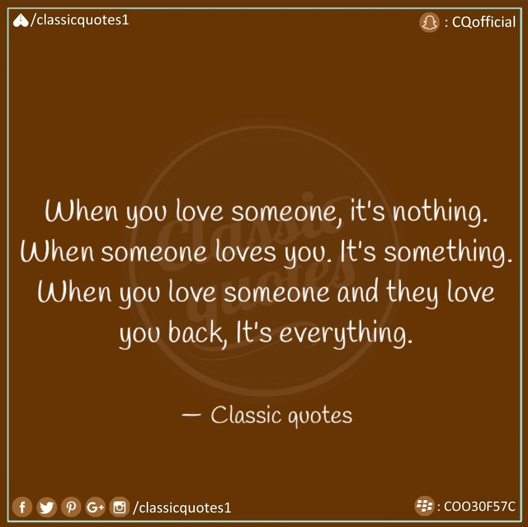 When you love someone it s nothing When someone loves you It s something When you love someone and they love you back It s everything