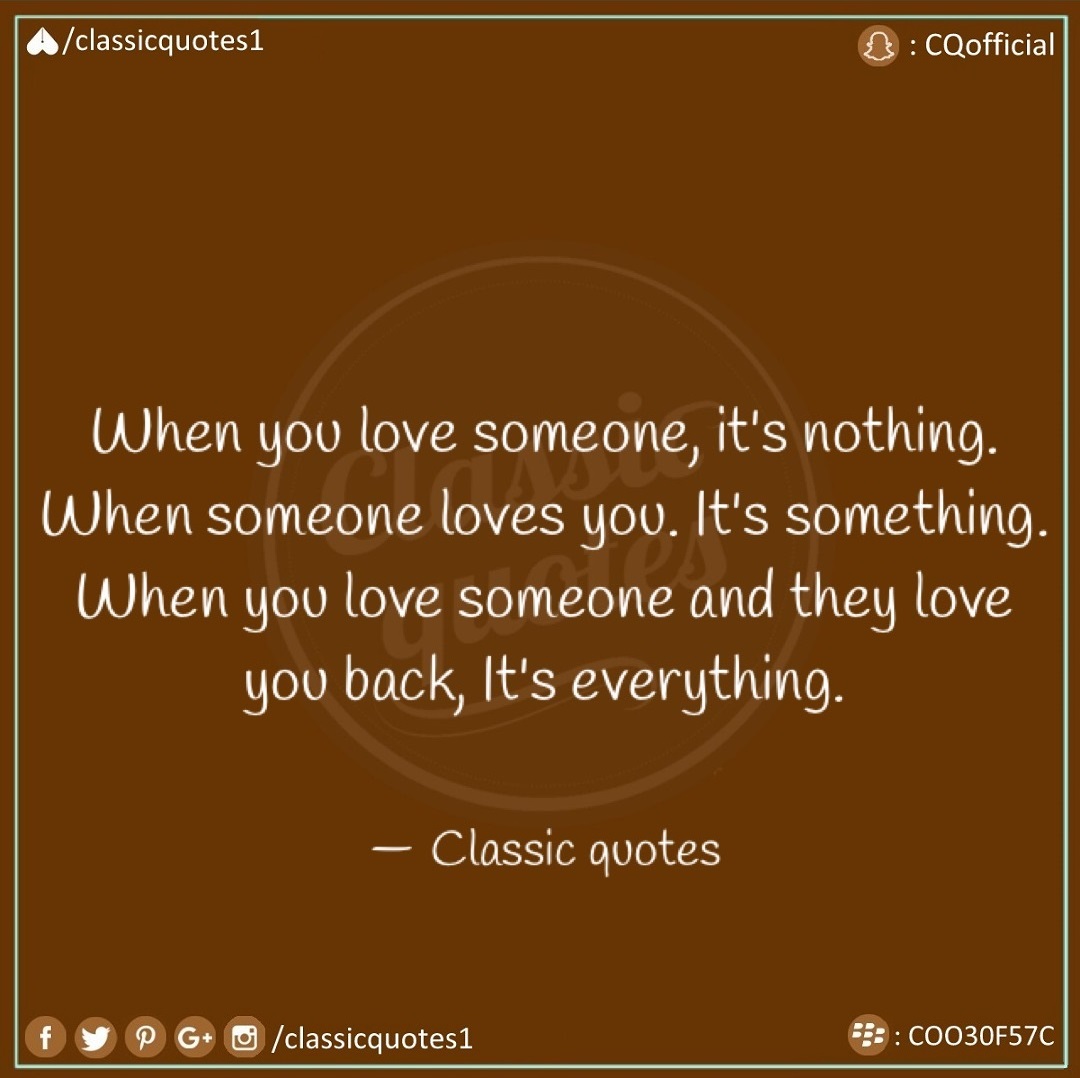 Classic quotes When you love someone, it's nothing. When someone loves