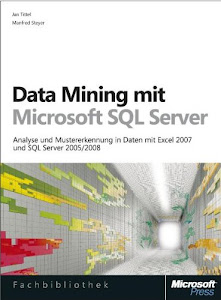 Data Mining mit Microsoft SQL Server: Analyse und Mustererkennung in Daten mit Excel 2007 und SQL Server 2005/2008