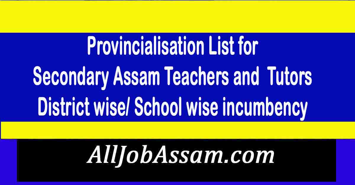 Provincialisation List for Secondary Assam Teachers and  Tutors  District wise/ School wise incumbency