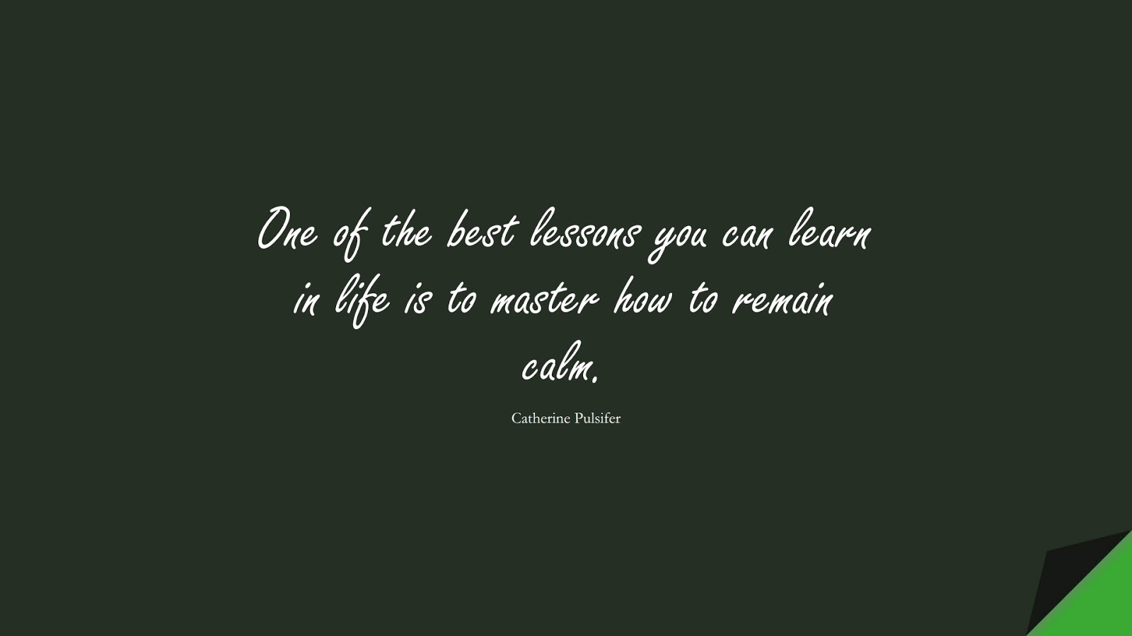 One of the best lessons you can learn in life is to master how to remain calm. (Catherine Pulsifer);  #CalmQuotes