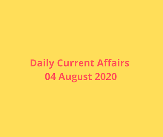 Daily Current Affairs 04 August 2020 Daily Current Affairs 04 August 2020