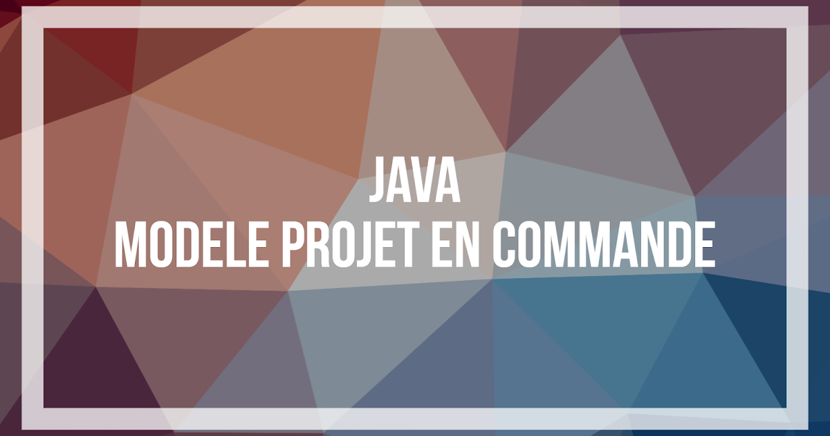 Java  Modèle de projet sans IDE en commande