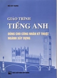 Giáo Trình Tiếng Anh Dùng Cho Công Nhân Kỹ Thuật Ngành Xây Dựng - Nguyễn Hồng Vinh