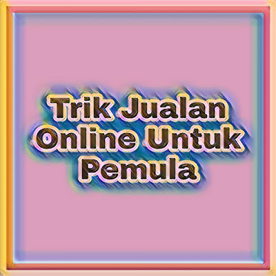 Jualan Online untuk Pemula, ini 5 Cara Cepat Laku!