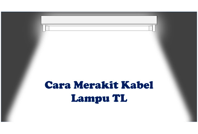 bagaimana cara menyambung kabel lampu TL