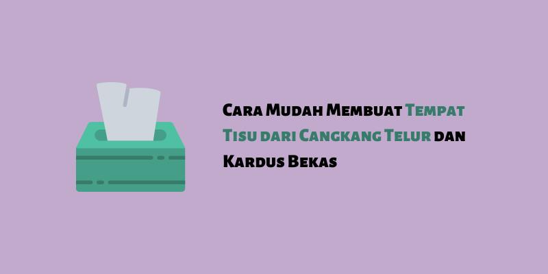 3 Cara Mudah Membuat Tempat Tisu dari Kulit/Cangkang Telur dan Kardus Bekas 3 Cara Mudah Membuat Tempat Tisu dari Kulit/Cangkang Telur dan Kardus Bekas