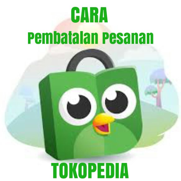 [2021] Cara Membatalkan Pesanan di Tokopedia Belum / Sudah