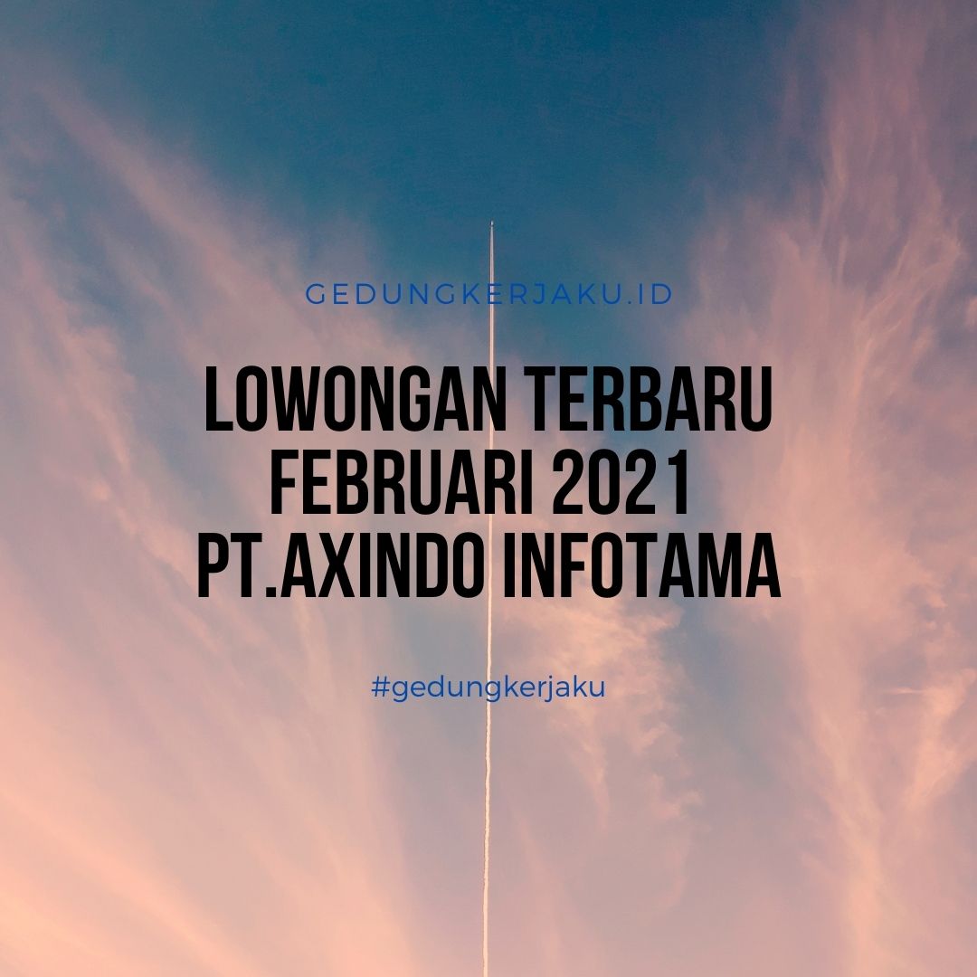 Lowongan Terbaru Februari 2021 PT.AXINDO INFOTAMA