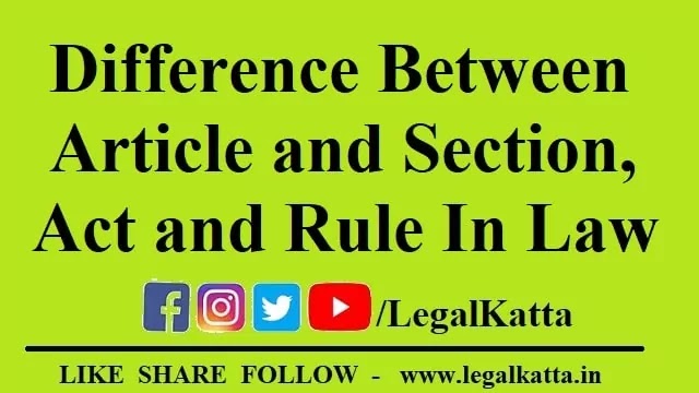difference between article and section, act and rule in law, difference between act article and section, what is article, what is section, what is act, what is rule, what is article and section in law, difference between article and section,