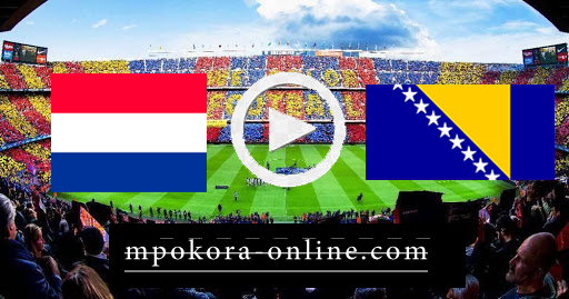 مشاهدة مباراة البوسنة والهرسك وهولندا بث مباشر كورة اون لاين 11-10-2020 دوري الأمم الأوروبية