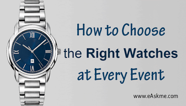 4 Tips for Choosing the Right Watches at Every Event: eAskme