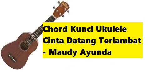 Chord Kunci Ukulele Cinta Datang Terlambat Maudy Ayunda Calonpintar Com