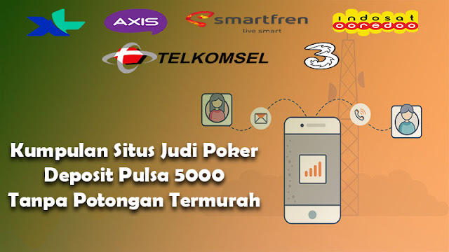 Kumpulan Situs Judi Poker Deposit Pulsa 5000 Tanpa Potongan Termurah