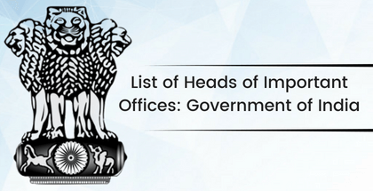 List of Heads of Important Offices: Government of India