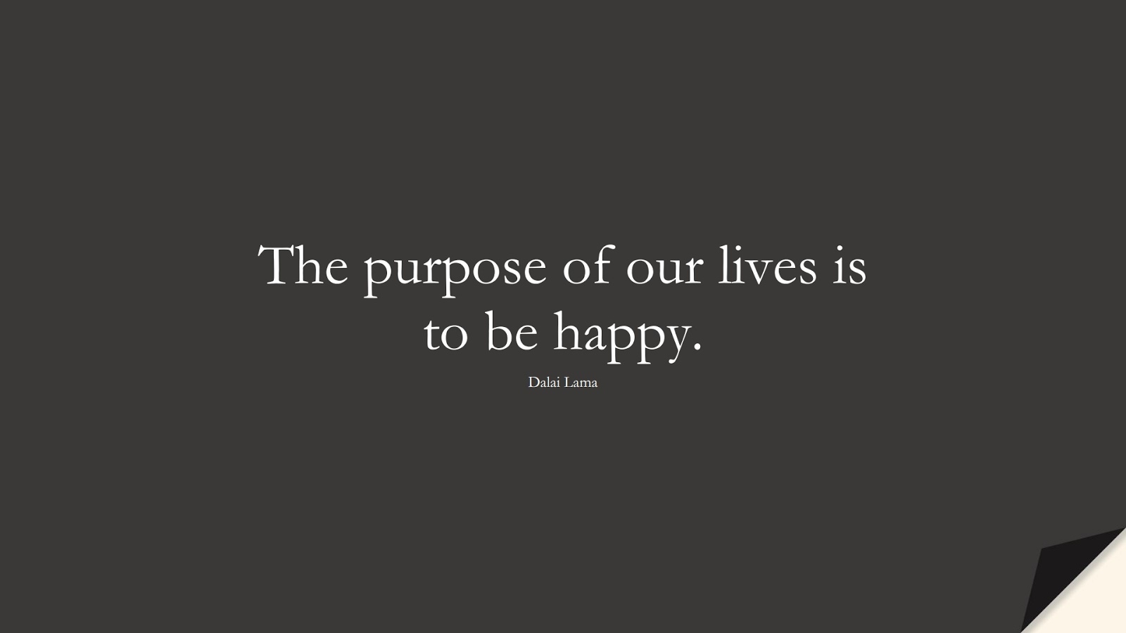 The purpose of our lives is to be happy. (Dalai Lama);  #LifeQuotes