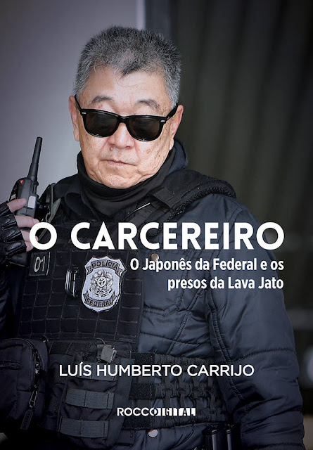 O carcereiro O Japonês da Federal e os presos da Lava Jato - Luís Humberto Carrijo