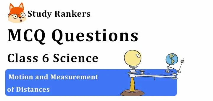MCQ Questions for Class 6 Science: Ch 10 Motion and Measurement of Distances