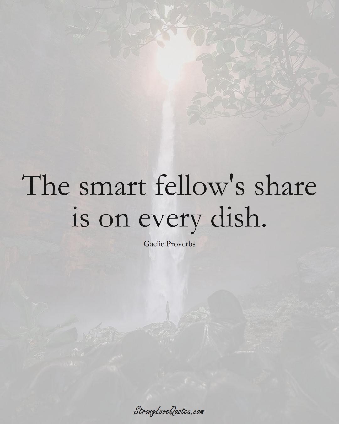 The smart fellow's share is on every dish. (Gaelic Sayings);  #aVarietyofCulturesSayings
