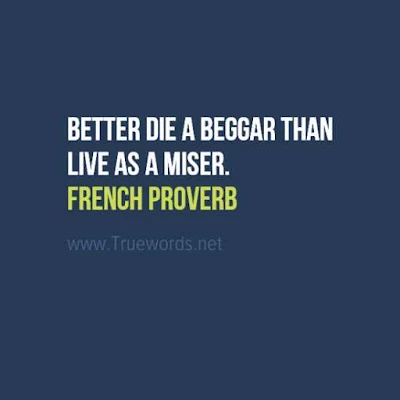 Better die a beggar than live as a miser.
