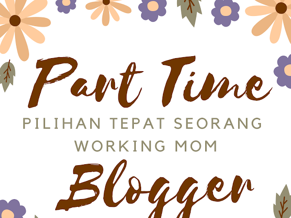 Part Time Blogger Pilihan Tepat Seorang Working Mom