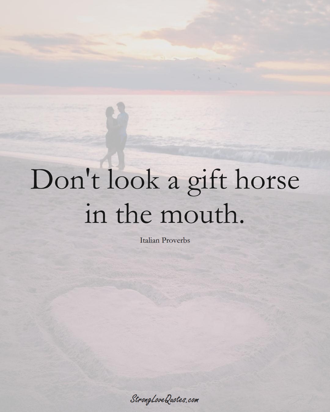 Don't look a gift horse in the mouth. (Italian Sayings);  #EuropeanSayings
