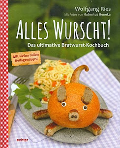 Alles Wurscht!: Das ultimative Bratwurst-Kochbuch
