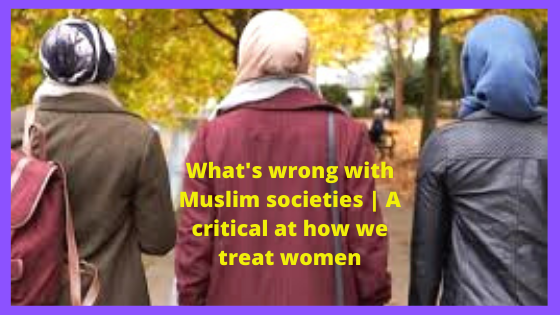 What's wrong with Muslim societies | A critical at how we treat women | Islamic Girls Guide What's wrong with Muslim societies | A critical at how we treat women | Islamic Girls Guide