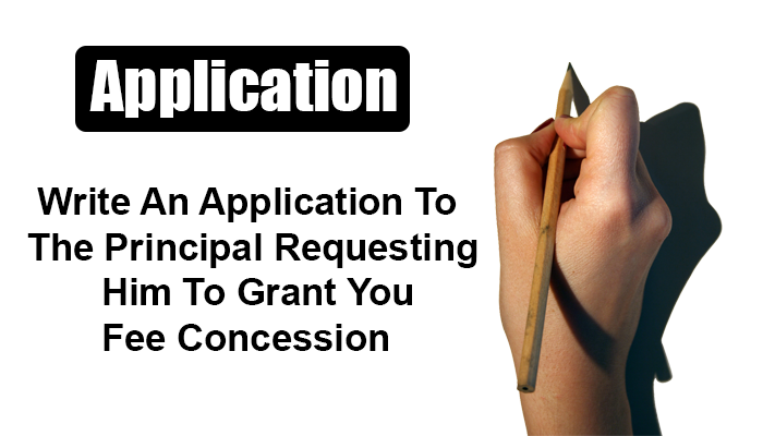 Write An Application To The Principal Requesting Him To Grant You Fee 