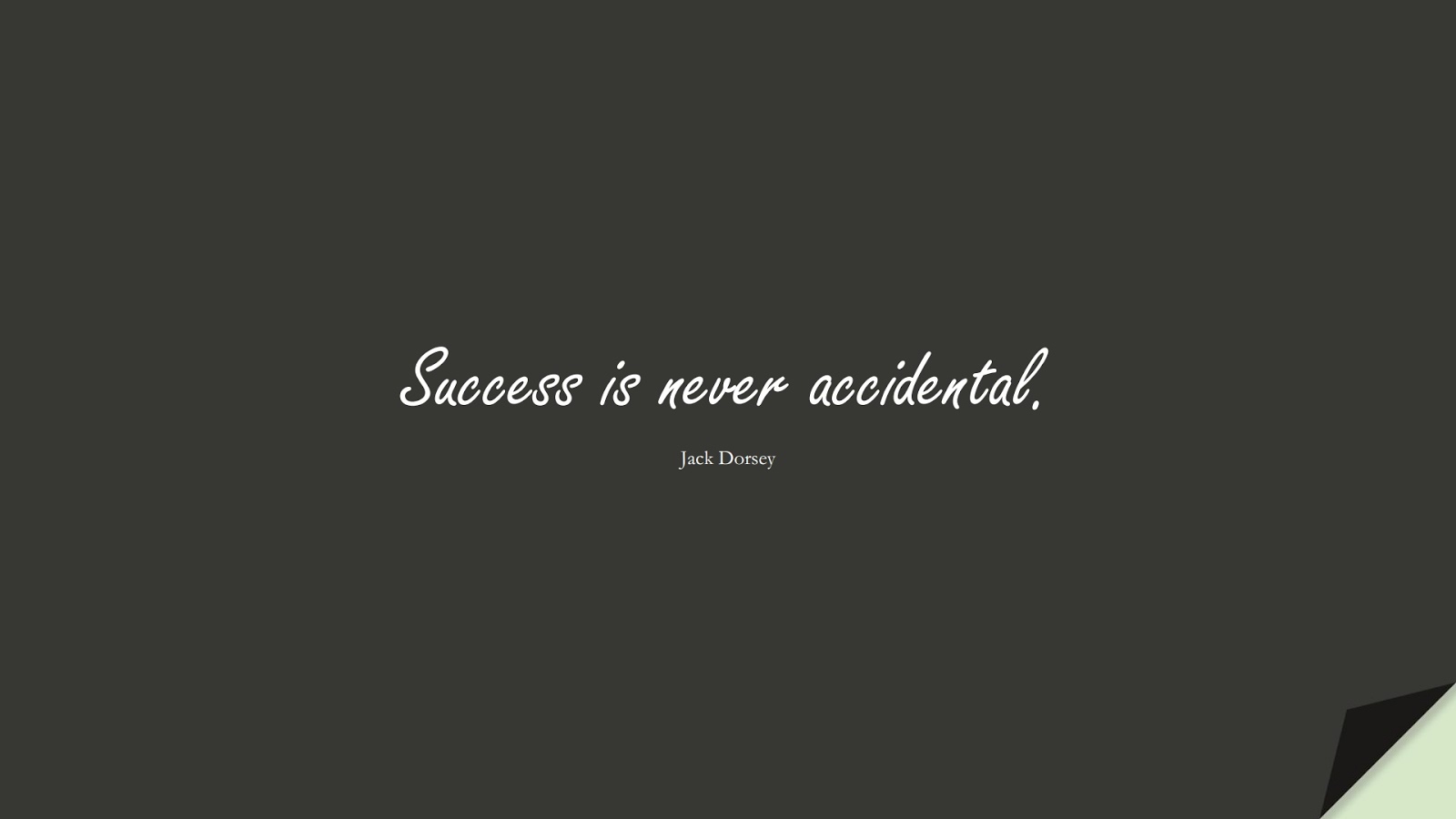 Success is never accidental. (Jack Dorsey);  #SuccessQuotes