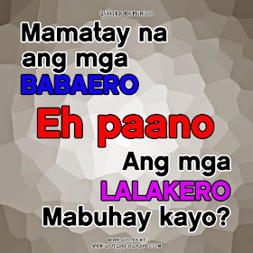 Mamatay na ang mga babaero, eh paano ang mga lalakero, mabuhay kayo? 