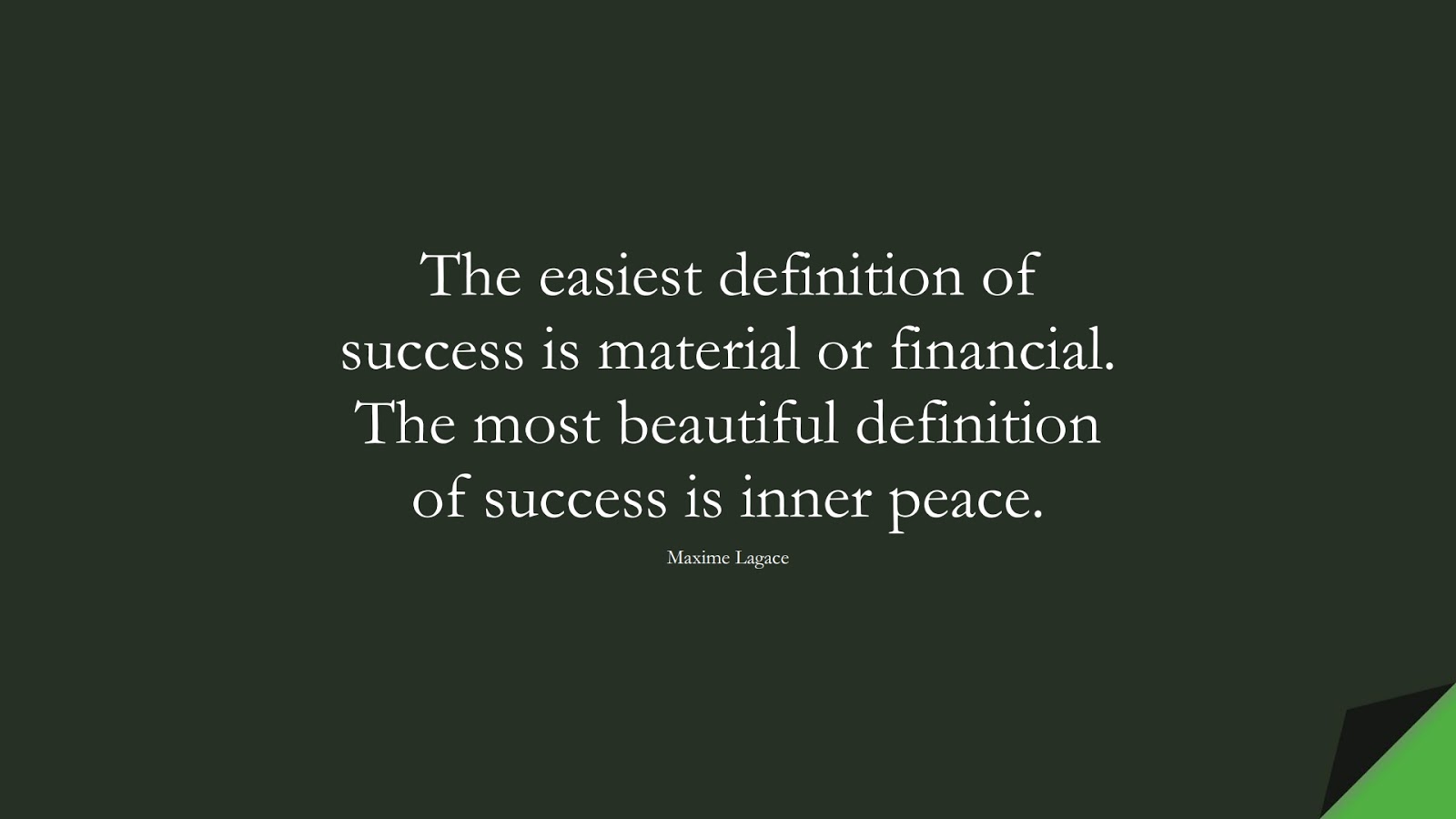 The easiest definition of success is material or financial. The most beautiful definition of success is inner peace. (Maxime Lagace);  #LifeQuotes