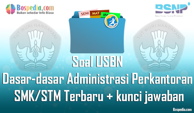 40+ Contoh Soal USBN Dasar-dasar Administrasi Perkantoran Untuk SMK/STM Terbaru 2020 beserta kunci jawaban