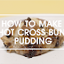 HOW TO MAKE HOT CROSS BUN PUDDING