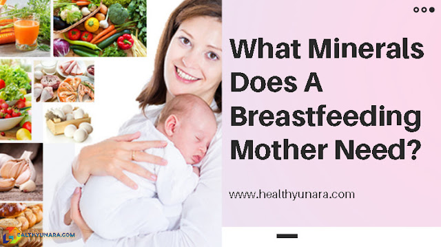 What Minerals Does A Breastfeeding Mother Need? What Minerals Does A Breastfeeding Mother Need?