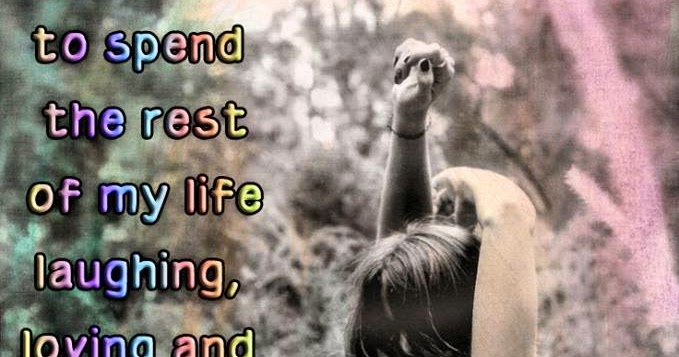 Quotes and Sayings: I Want To Spend The Rest Of My Life Laughing