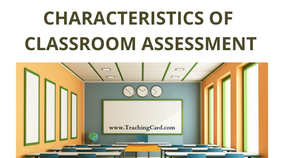 7 Characteristics Of Classroom Assessment | What Are The Main Features And Characteristics Of Assessment?