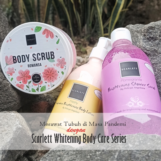 Nia Haryanto S Blog Merawat Tubuh Di Masa Pandemi Dengan Scarlett Whitening Body Care Series