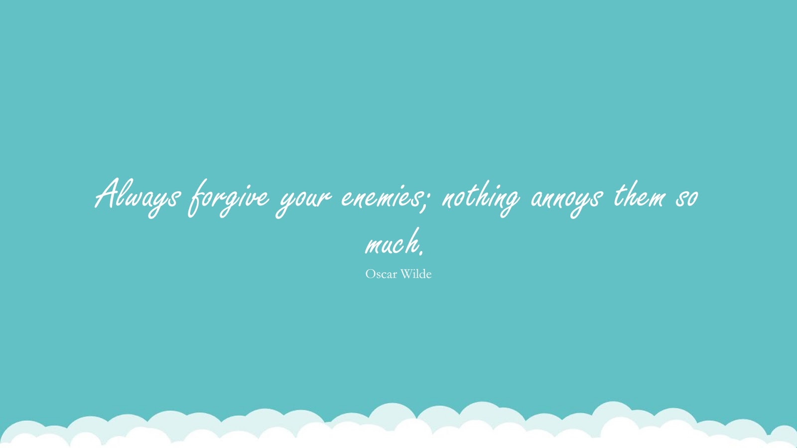 Always forgive your enemies; nothing annoys them so much. (Oscar Wilde);  #InspirationalQuotes