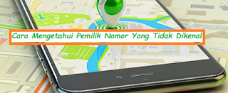 Cara Mengetahui Pemilik Nomor Yang Tidak Dikenal
