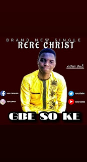 [Gospel song] RERE CHRIST – GBE SO KE