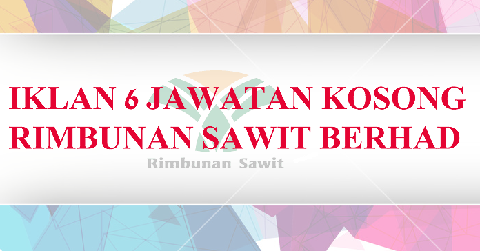 jawatan kosong rimbunan sawit berhad, jawatan kosong swasta, jawatan kosong swasta Iklan 6 Jawatan Kosong Rimbunan Sawit Berhad