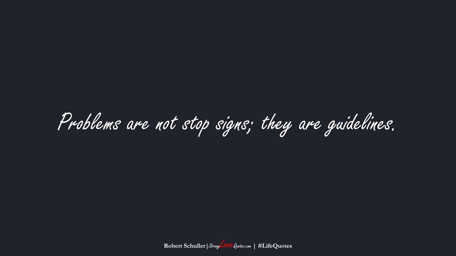 Problems are not stop signs; they are guidelines. (Robert Schuller);  #LifeQuotes