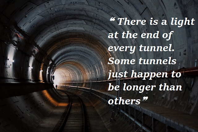 There is a light at the end of every tunnel - Quote