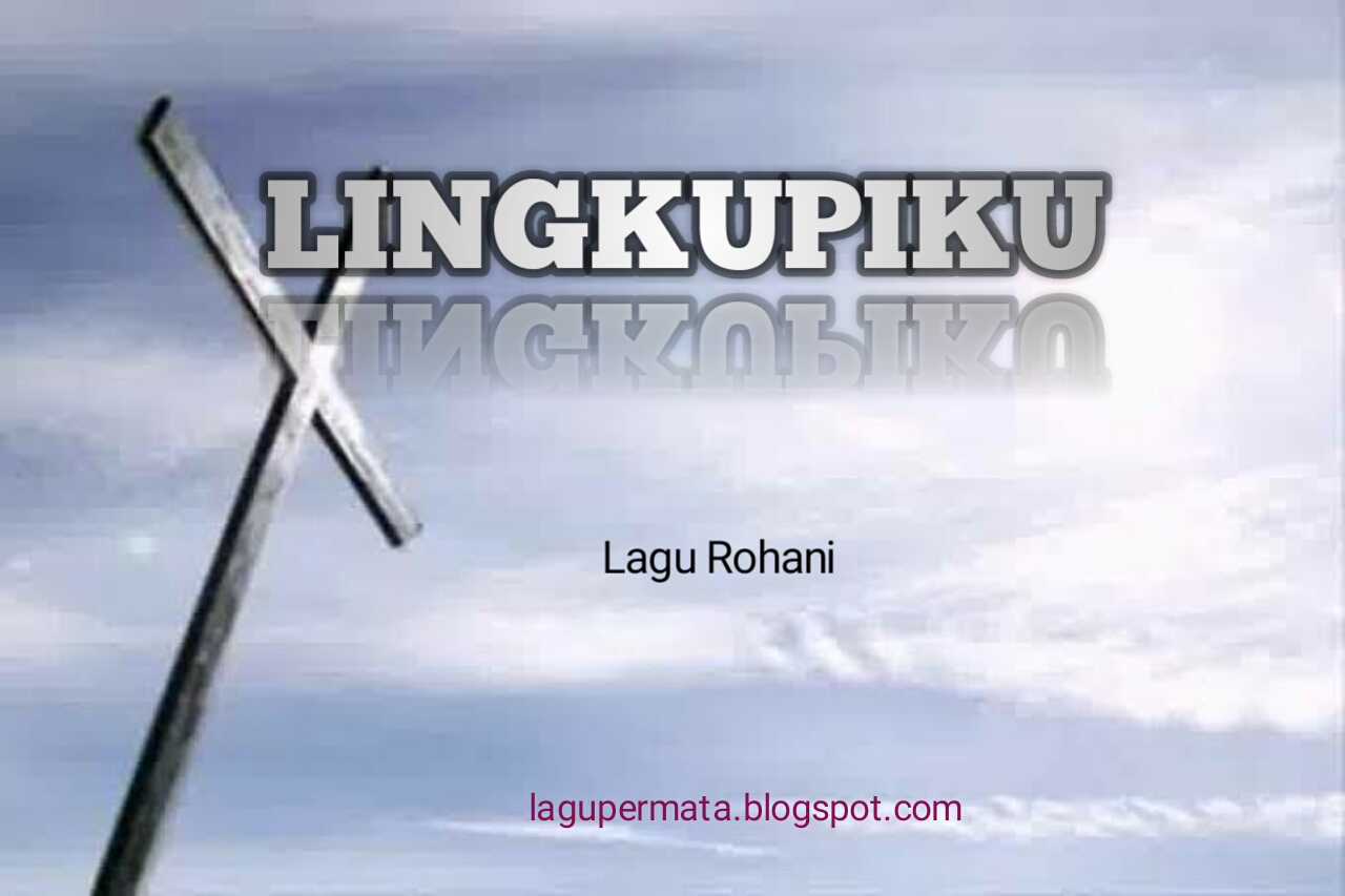 Lingkupiku - Lirik Lagu Rohani ~ Lagu Rohani Kristen