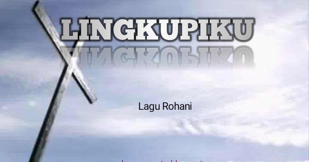 Lingkupiku Lirik Lagu Rohani Lagu Rohani Kristen Lingkupiku Lirik Lagu Rohani Lagu Rohani Kristen