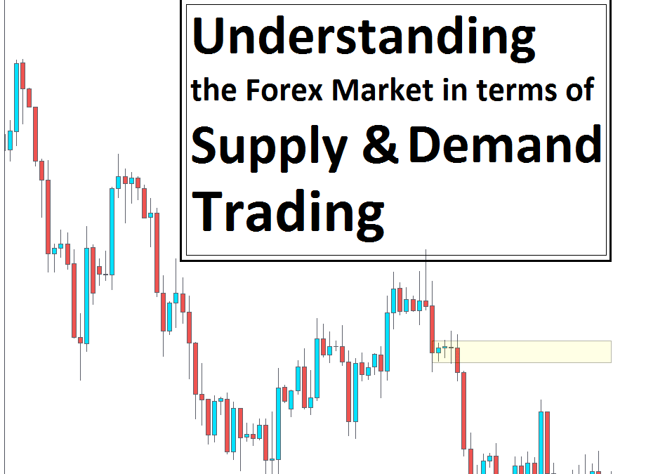 Understanding the Forex Market in terms of Supply and Demand Trading