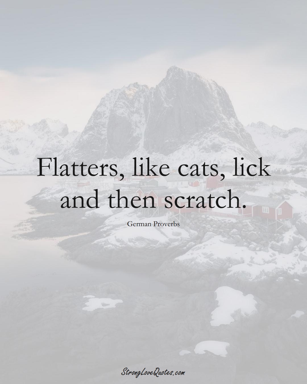 Flatters, like cats, lick and then scratch. (German Sayings);  #EuropeanSayings