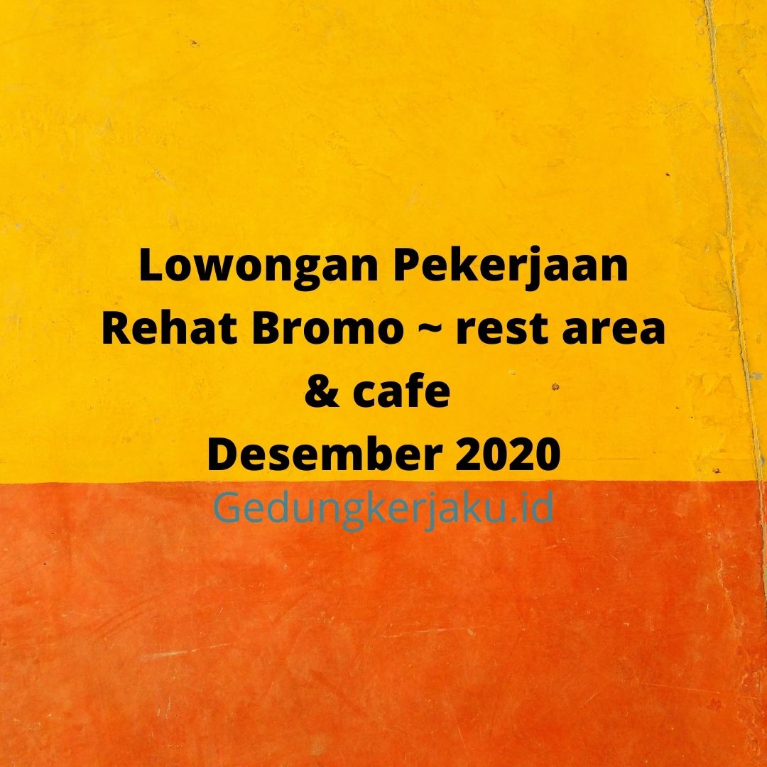 Lowongan Pekerjaan Rehat Bromo ~ rest area & cafe Desember 2020