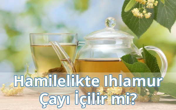 Hamilelikte (Gebelikte) Ihlamur Çayı İçilir mi? Hamilelikte (Gebelikte) Ihlamur Çayı İçilir mi?